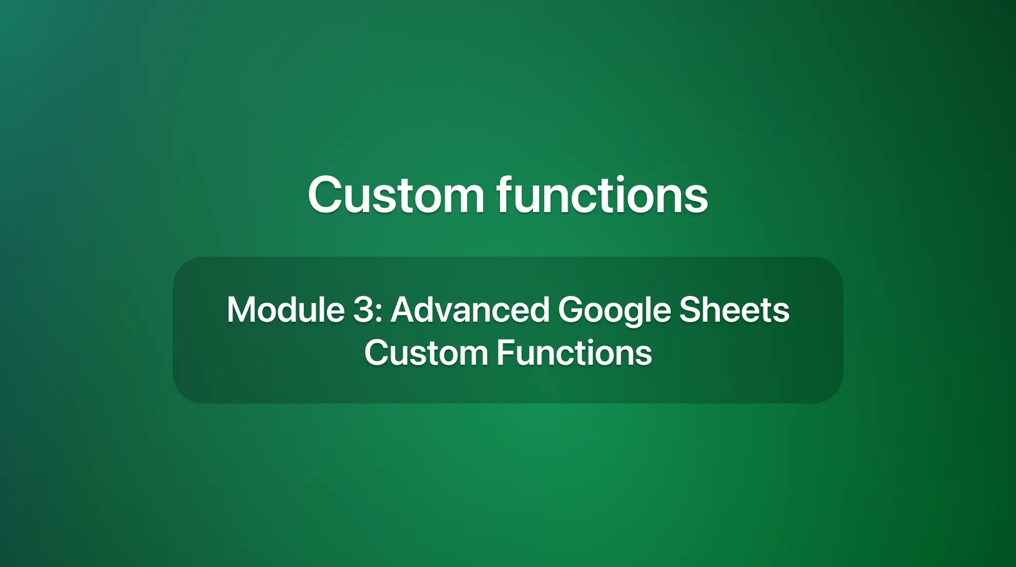 Module 3: Advanced Google Sheets Custom Functions