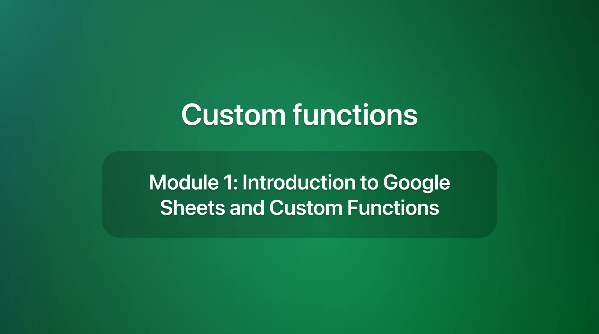 Module 1: Introduction to Google Sheets and Custom Functions