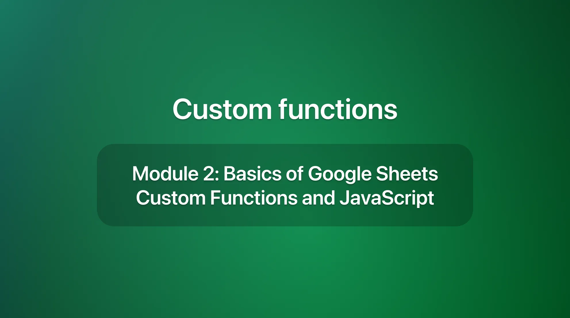 Module 2: Basics of Google Sheets Custom Functions and JavaScript